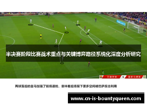 半决赛阶段比赛战术重点与关键博弈路径系统化深度分析研究