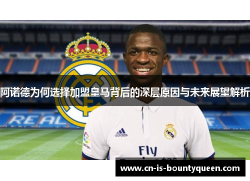 阿诺德为何选择加盟皇马背后的深层原因与未来展望解析